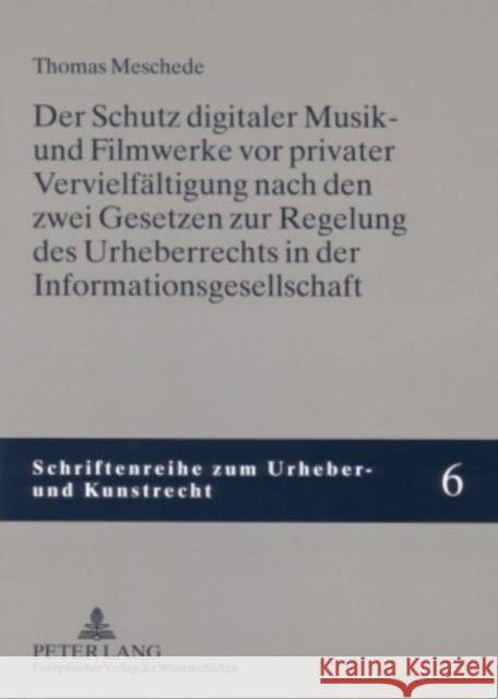 Der Schutz Digitaler Musik- Und Filmwerke VOR Privater Vervielfaeltigung Nach Den Zwei Gesetzen Zur Regelung Des Urheberrechts in Der Informationsgese