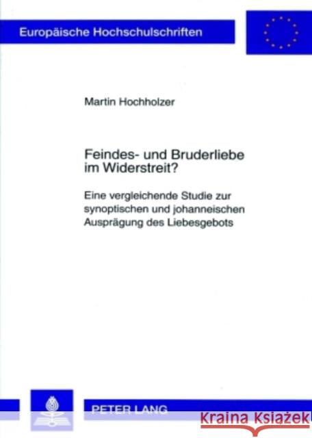 Feindes- Und Bruderliebe Im Widerstreit?: Eine Vergleichende Studie Zur Synoptischen Und Johanneischen Auspraegung Des Liebesgebots