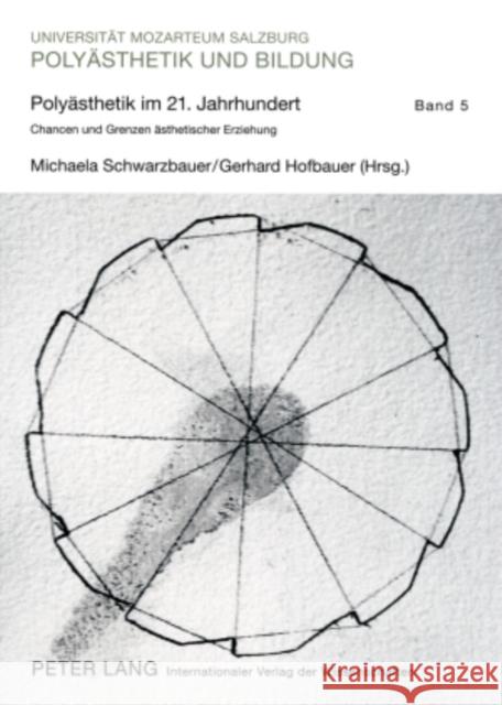 Polyaesthetik Im 21. Jahrhundert: Chancen Und Grenzen Aesthetischer Erziehung- Tagungsband Des 24. Polyaisthesis-Symposions Auf Schloss Goldegg