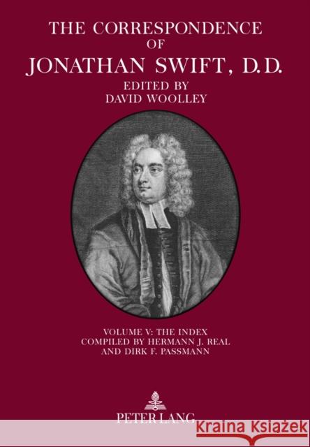 The Correspondence of Jonathan Swift, D. D.: Volume V: The Index - Compiled by Hermann J. Real and Dirk F. Passmann