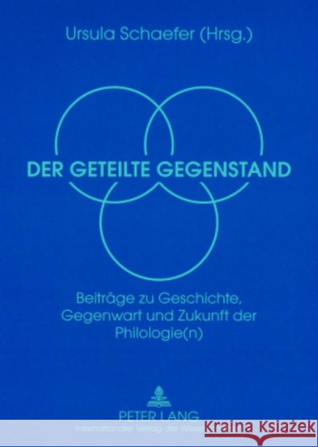 Der Geteilte Gegenstand: Beitraege Zu Geschichte, Gegenwart Und Zukunft Der Philologie(n)