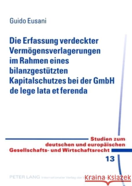 Die Erfassung Verdeckter Vermoegensverlagerungen Im Rahmen Eines Bilanzgestuetzten Kapitalschutzes Bei Der Gmbh de Lege Lata Et Ferenda: Eine Untersuc