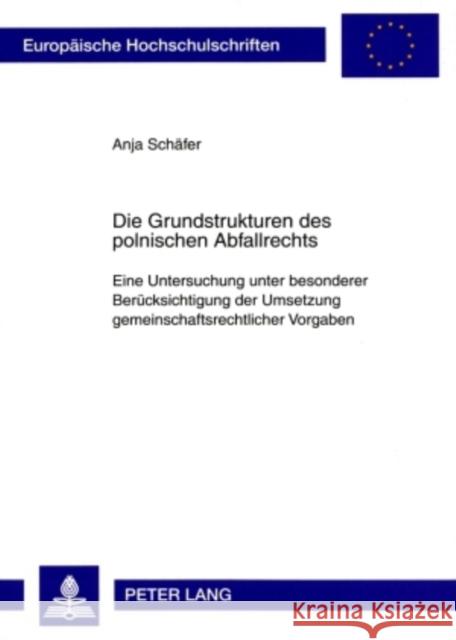 Die Grundstrukturen Des Polnischen Abfallrechts: Eine Untersuchung Unter Besonderer Beruecksichtigung Der Umsetzung Gemeinschaftsrechtlicher Vorgaben