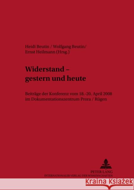 Widerstand - Gestern Und Heute: Beitraege Der Konferenz Vom 18.-20. April 2008 Im Dokumentationszentrum Prora / Ruegen