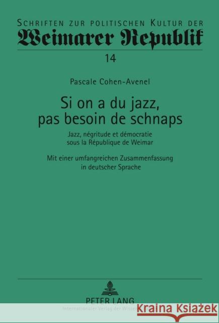 Si on a Du Jazz, Pas Besoin de Schnaps: Jazz, Négritude Et Démocratie Sous La République de Weimar- Mit Einer Umfangreichen Zusammenfassung in Deutsch