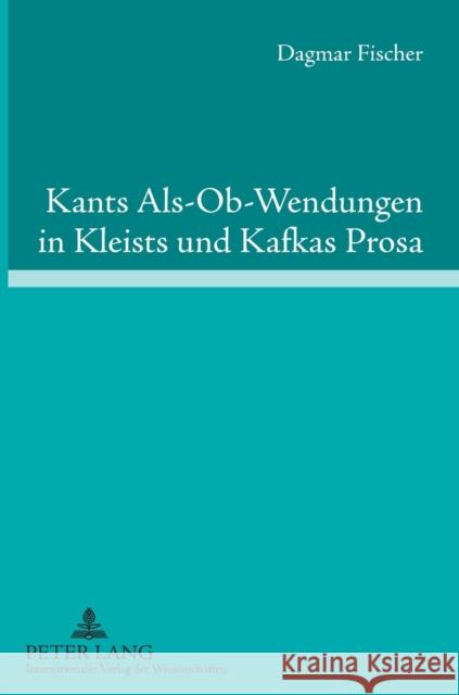Kants Als-Ob-Wendungen in Kleists Und Kafkas Prosa: Aufklaerung/Kategorischer Imperativ Der Pflicht Contra Passion/Juvenilitaet