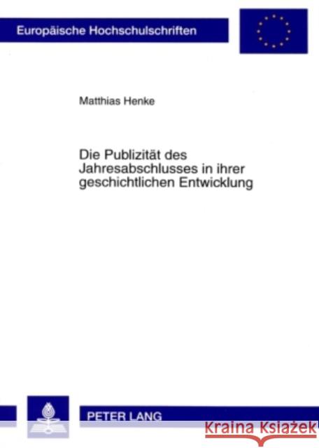 Die Publizitaet Des Jahresabschlusses in Ihrer Geschichtlichen Entwicklung: Eine Kritische Analyse Der Bestehenden Strukturprinzipien Der Handelsrecht