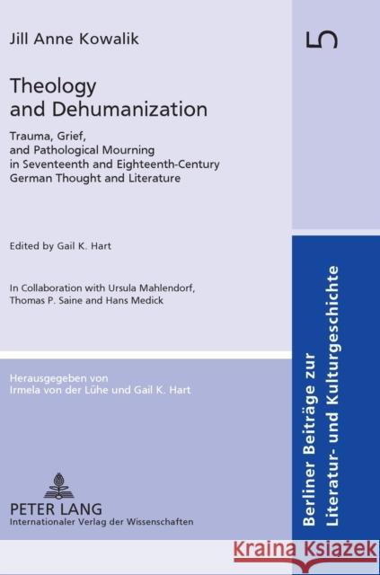 Theology and Dehumanization: Trauma, Grief, and Pathological Mourning in Seventeenth and Eighteenth-Century German Thought and Literature. Edited b