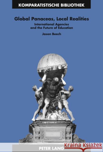 Global Panaceas, Local Realities: International Agencies and the Future of Education