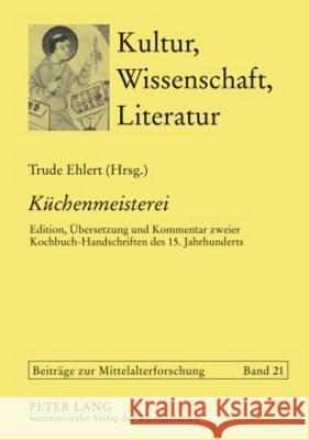 «Kuechenmeisterei»: Edition, Uebersetzung Und Kommentar Zweier Kochbuch-Handschriften Des 15. Jahrhunderts. Solothurn S 490 Und Koeln, His