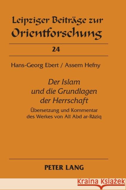 «Der Islam Und Die Grundlagen Der Herrschaft»: Uebersetzung Und Kommentar Des Werkes Von Alî Abd Ar-Râziq