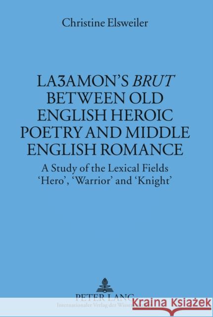 Laʒamon's «Brut» Between Old English Heroic Poetry and Middle English Romance: A Study of the Lexical Fields 'Hero', 'Warrior' and 'Knight'