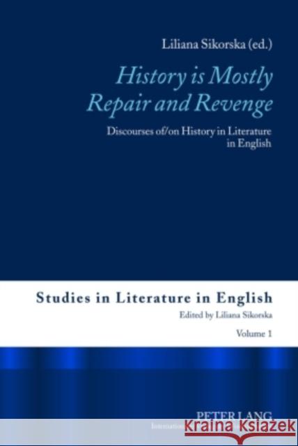 «History Is Mostly Repair and Revenge»: Discourses Of/On History in Literature in English