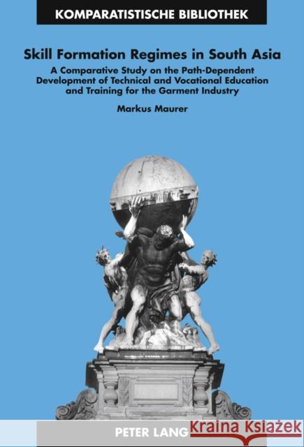 Skill Formation Regimes in South Asia: A Comparative Study on the Path-Dependent Development of Technical and Vocational Education and Training for th