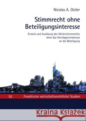 Stimmrecht Ohne Beteiligungsinteresse: Erwerb Und Ausuebung Des Aktienstimmrechts Ohne Das Vermoegensinteresse an Der Beteiligung