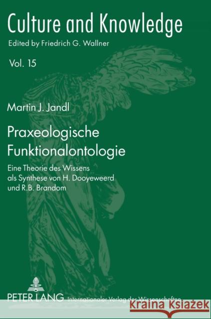 Praxeologische Funktionalontologie; Eine Theorie des Wissens als Synthese von H. Dooyeweerd und R.B. Brandom