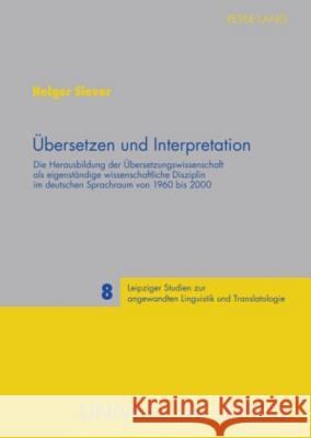 Uebersetzen Und Interpretation: Die Herausbildung Der Uebersetzungswissenschaft ALS Eigenstaendige Wissenschaftliche Disziplin Im Deutschen Sprachraum