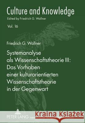 Systemanalyse ALS Wissenschaftstheorie III: - Das Vorhaben Einer Kulturorientierten Wissenschaftstheorie in Der Gegenwart