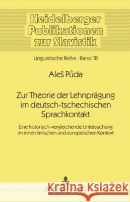 Zur Theorie Der Lehnpraegung Im Deutsch-Tschechischen Sprachkontakt: Eine Historisch-Vergleichende Untersuchung Im Innerslavischen Und Europaeischen K