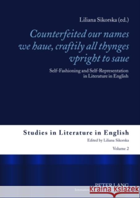 «Counterfeited Our Names We Haue, Craftily - All Thynges Vpright to Saue»: Self-Fashioning and Self-Representation in Literature in English