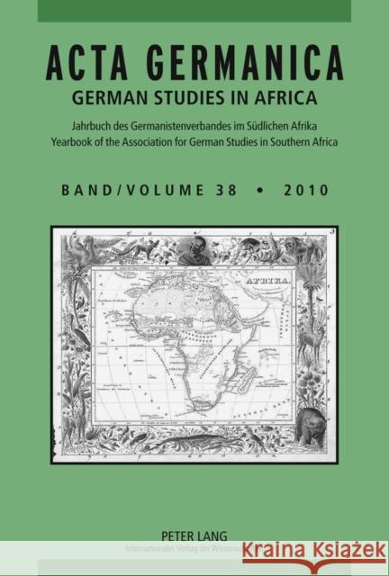 ACTA Germanica: German Studies in Africa- Jahrbuch Des Germanistenverbandes Im Suedlichen Afrika- Band 38/2010- Yearbook of the Associ