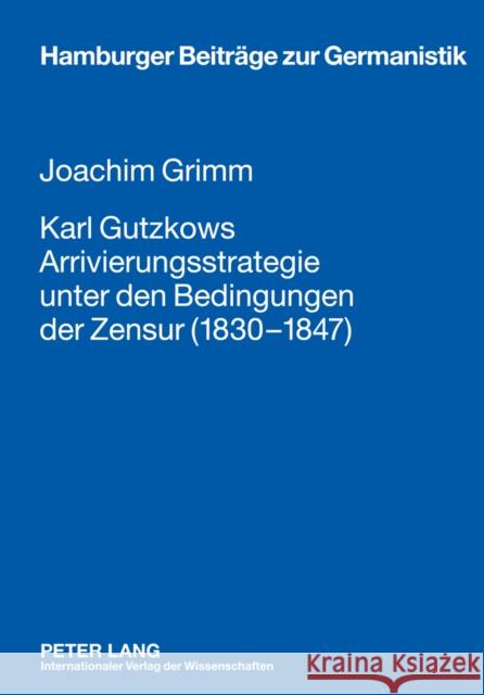 Karl Gutzkows Arrivierungsstrategie Unter Den Bedingungen Der Zensur (1830-1847)