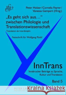 «Es Geht Sich Aus...» Zwischen Philologie Und Translationswissenschaft: Translation ALS Interdisziplin. Festschrift Fuer Wolfgang Poeckl