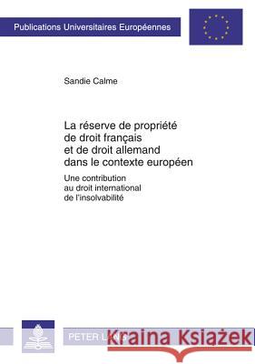 La Réserve de Propriété de Droit Français Et de Droit Allemand Dans Le Contexte Européen: Une Contribution Au Droit International de l'Insolvabilité
