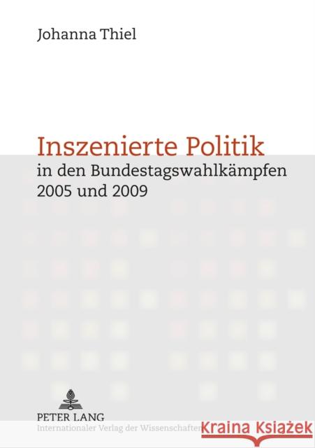 Inszenierte Politik in Den Bundestagswahlkaempfen 2005 Und 2009: Inszenierungsstrategien Von Politikern