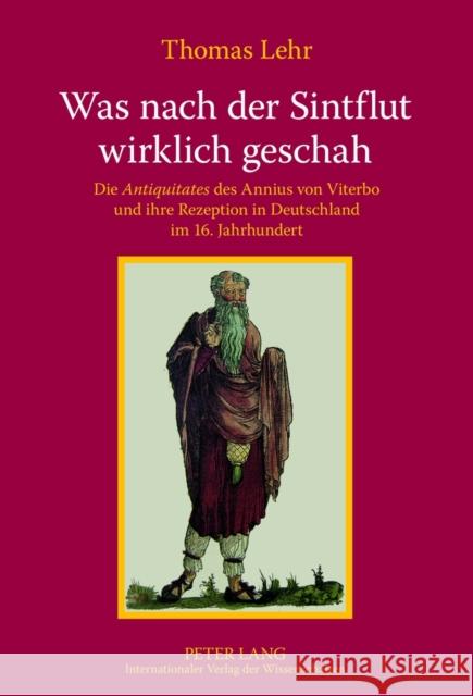 Was Nach Der Sintflut Wirklich Geschah: Die Antiquitates Des Annius Von Viterbo Und Ihre Rezeption in Deutschland Im 16. Jahrhundert