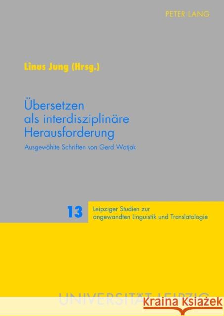 Uebersetzen ALS Interdisziplinaere Herausforderung: Ausgewaehlte Schriften Von Gerd Wotjak