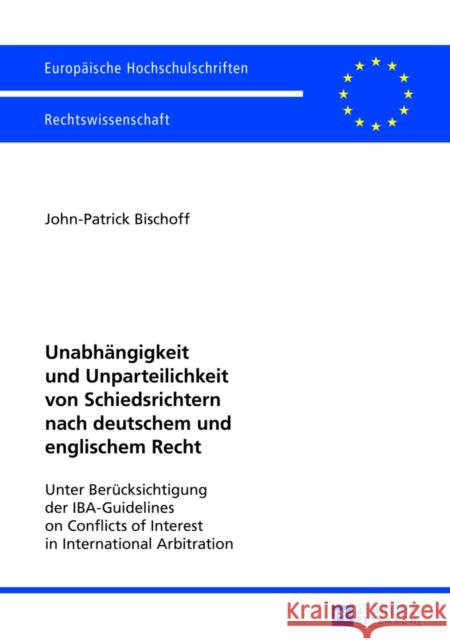 Unabhaengigkeit Und Unparteilichkeit Von Schiedsrichtern Nach Deutschem Und Englischem Recht: Unter Beruecksichtigung Der Iba-Guidelines on Conflicts