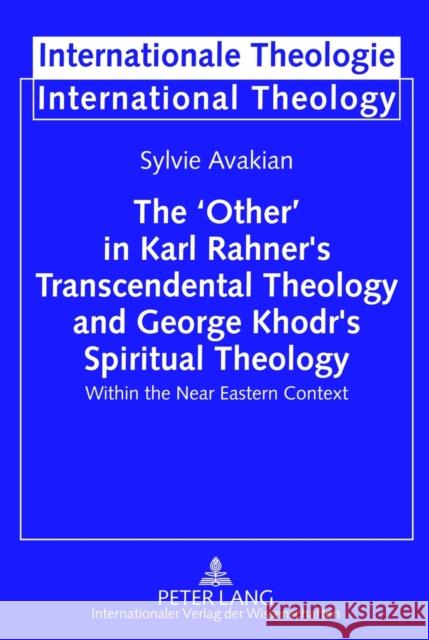 The 'Other' in Karl Rahner's Transcendental Theology and George Khodr's Spiritual Theology: Within the Near Eastern Context