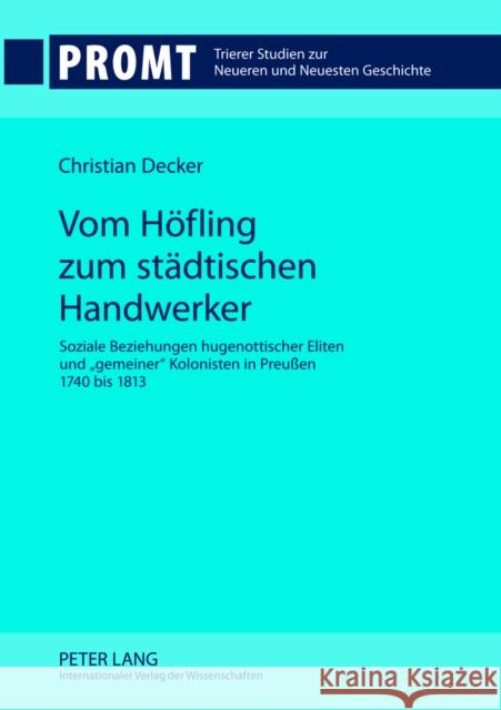 Vom Hoefling Zum Staedtischen Handwerker: Soziale Beziehungen Hugenottischer Eliten Und «Gemeiner» Kolonisten in Preußen 1740 Bis 1813