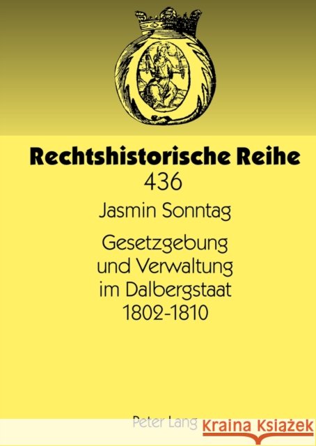 Gesetzgebung Und Verwaltung Im Dalbergstaat 1802-1810