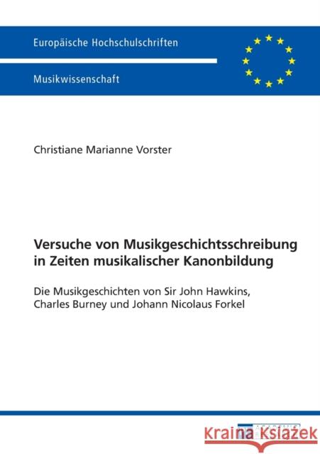 Versuche Von Musikgeschichtsschreibung in Zeiten Musikalischer Kanonbildung: Die Musikgeschichten Von Sir John Hawkins, Charles Burney Und Johann Nico