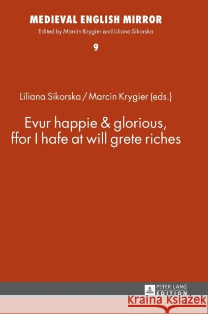 Evur Happie & Glorious, Ffor I Hafe at Will Grete Riches