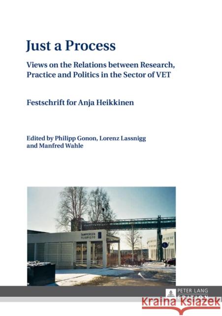 Just a Process: Views on the Relations Between Research, Practice and Politics in the Sector of Vet- Festschrift for Anja Heikkinen- E