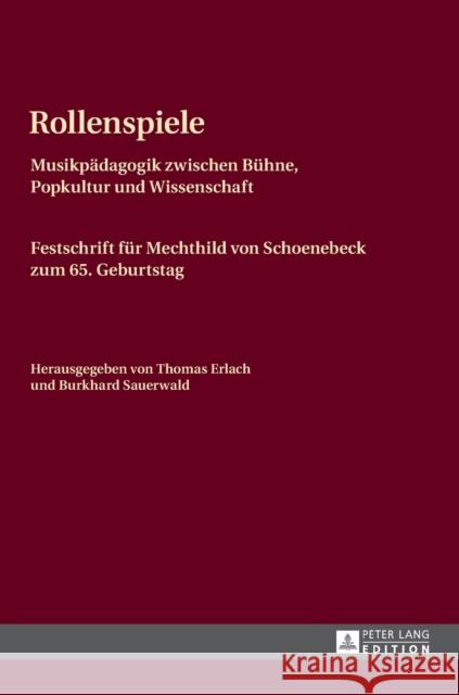 Rollenspiele: Musikpaedagogik Zwischen Buehne, Popkultur Und Wissenschaft- Festschrift Fuer Mechthild Von Schoenebeck Zum 65. Geburt