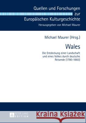 Wales: Die Entdeckung Einer Landschaft Und Eines Volkes Durch Deutsche Reisende (1780-1860)