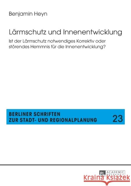 Laermschutz Und Innenentwicklung: Ist Der Laermschutz Notwendiges Korrektiv Oder Stoerendes Hemmnis Fuer Die Innenentwicklung?