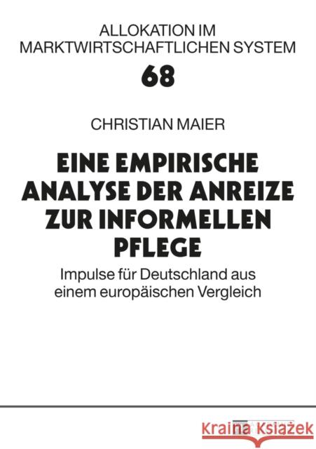 Eine Empirische Analyse Der Anreize Zur Informellen Pflege: Impulse Fuer Deutschland Aus Einem Europaeischen Vergleich