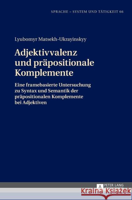 Adjektivvalenz Und Praepositionale Komplemente: Eine Framebasierte Untersuchung Zu Syntax Und Semantik Der Praepositionalen Komplemente Bei Adjektiven