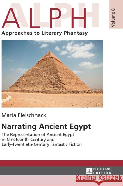 Narrating Ancient Egypt: The Representation of Ancient Egypt in Nineteenth-Century and Early-Twentieth-Century Fantastic Fiction