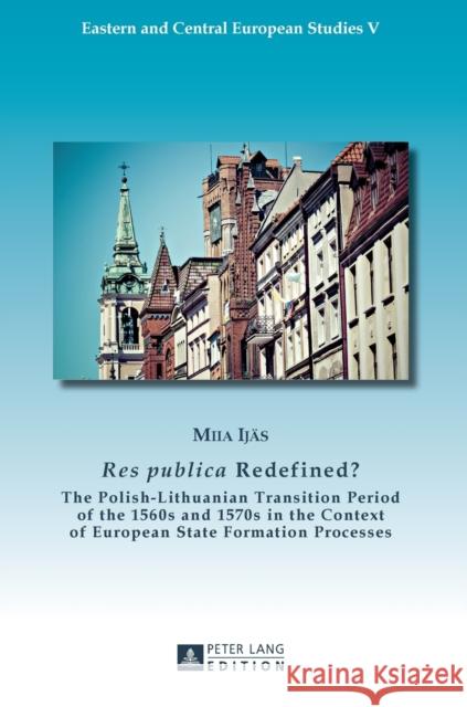 «Res Publica» Redefined?: The Polish-Lithuanian Transition Period of the 1560s and 1570s in the Context of European State Formation Processes