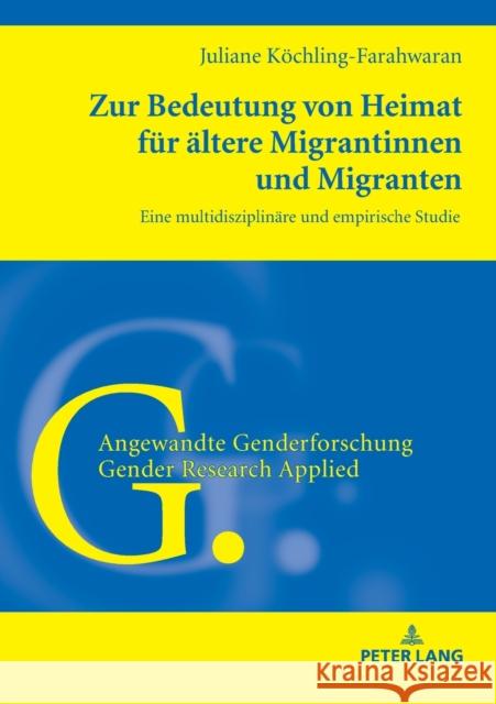 Zur Bedeutung Von Heimat Fuer Aeltere Migrantinnen Und Migranten: Eine Multidisziplinaere Und Empirische Studie