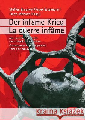 Der Infame Krieg / La Guerre Infame: Aus- Und Nachwirkungen Eines Missglueckten Friedens / Consequences Et Prolongements d'Une Paix Manquee