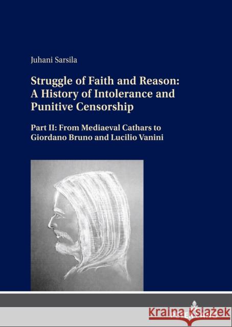 Struggle of Faith and Reason: A History of Intolerance and Punitive Censorship: Part II: From Mediaeval Cathars to Giordano Bruno and Lucilio Vanini