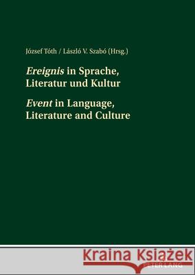 «Ereignis» in Sprache, Literatur Und Kultur «Event» in Language, Literature and Culture: Beitraege Der Interdisziplinaeren Tagung an Der Pannonischen