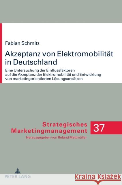 Akzeptanz Von Elektromobilitaet in Deutschland: Eine Untersuchung Der Einflussfaktoren Auf Die Akzeptanz Der Elektromobilitaet Und Entwicklung Von Mar